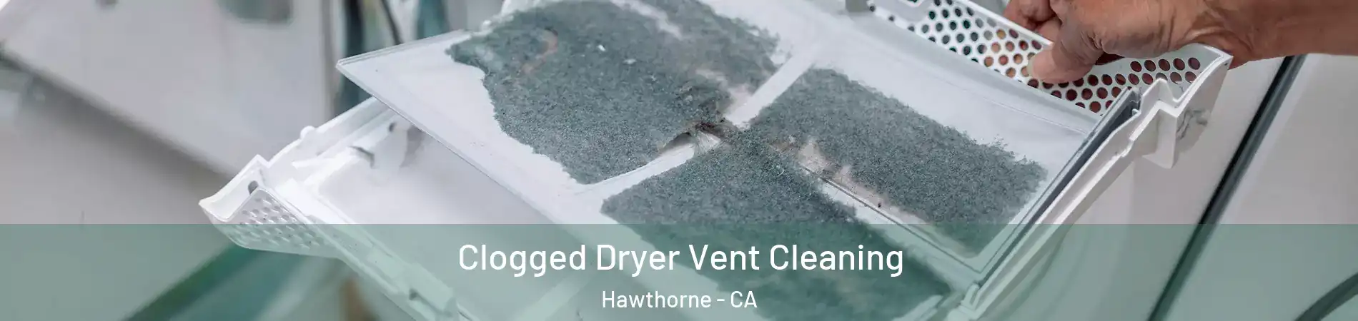  Clogged Dryer Vent Cleaning Hawthorne - CA