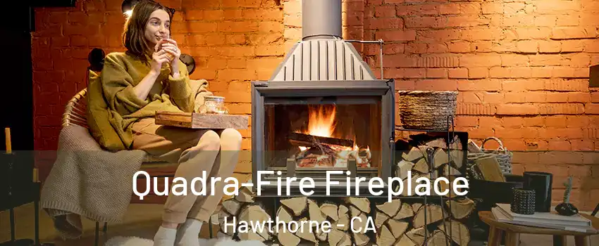  Quadra-Fire Fireplace Hawthorne - CA